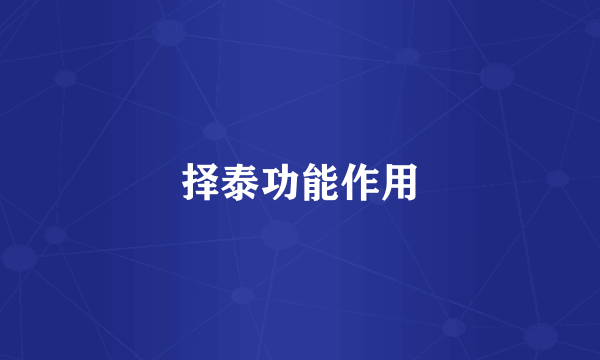择泰功能作用