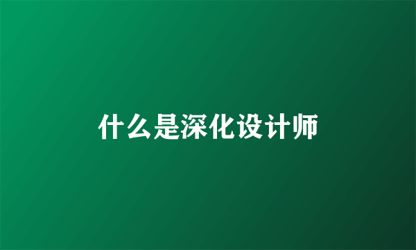什么是深化设计师