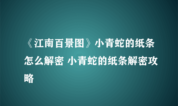 《江南百景图》小青蛇的纸条怎么解密 小青蛇的纸条解密攻略