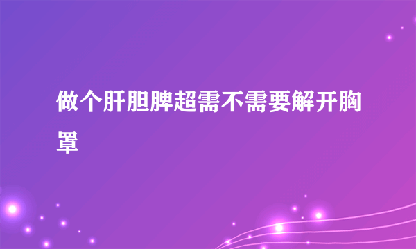 做个肝胆脾超需不需要解开胸罩