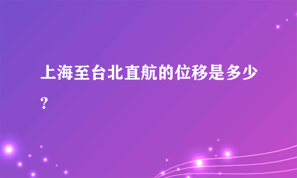 上海至台北直航的位移是多少？
