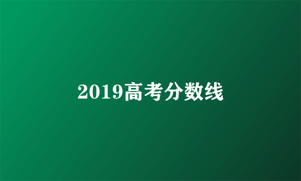 2019高考分数线