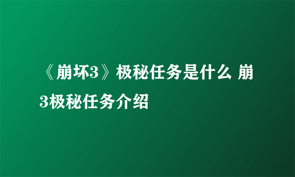 《崩坏3》极秘任务是什么 崩3极秘任务介绍