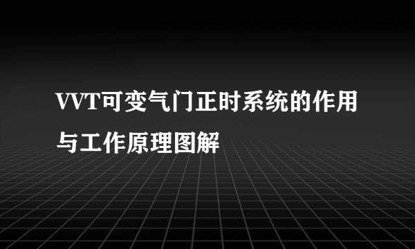VVT可变气门正时系统的作用与工作原理图解