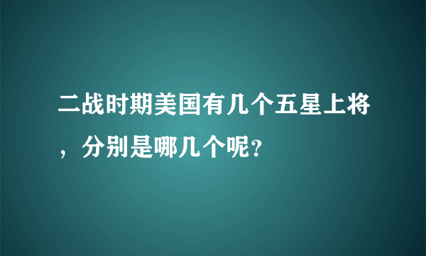 二战时期美国有几个五星上将，分别是哪几个呢？