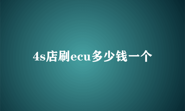 4s店刷ecu多少钱一个