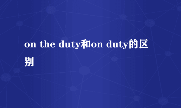 on the duty和on duty的区别