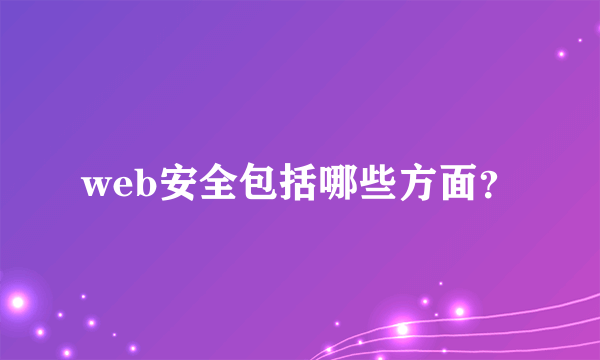 web安全包括哪些方面？