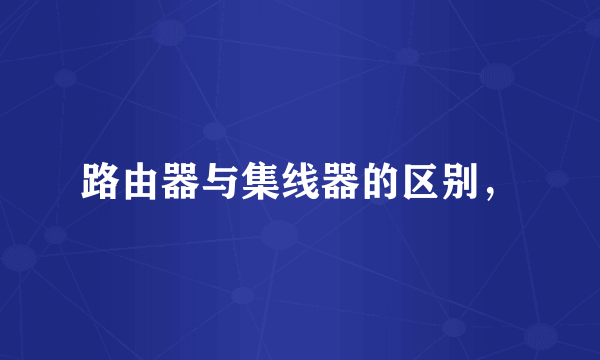 路由器与集线器的区别，