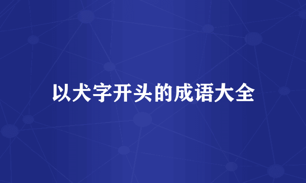 以犬字开头的成语大全
