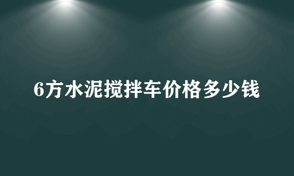 6方水泥搅拌车价格多少钱