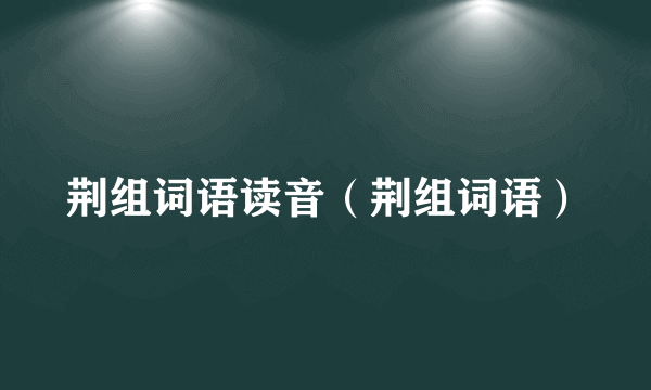 荆组词语读音（荆组词语）