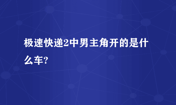 极速快递2中男主角开的是什么车?