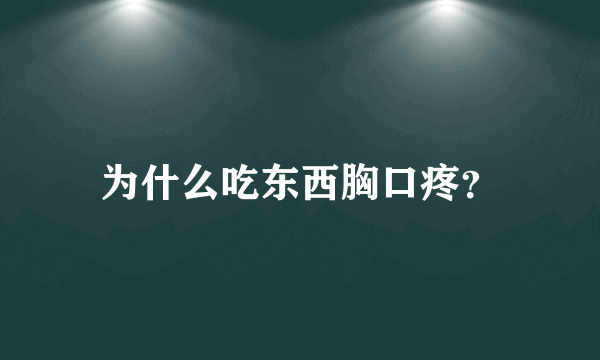 为什么吃东西胸口疼？