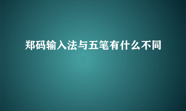 郑码输入法与五笔有什么不同
