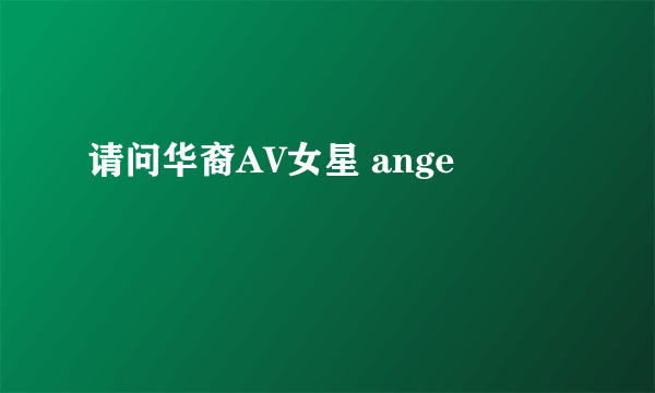 请问华裔AV女星 ange