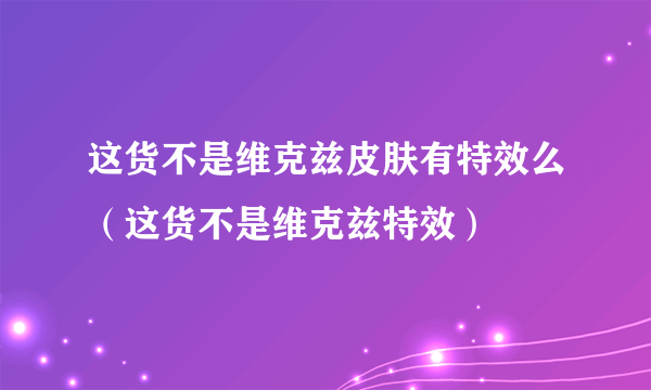 这货不是维克兹皮肤有特效么（这货不是维克兹特效）