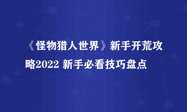 《怪物猎人世界》新手开荒攻略2022 新手必看技巧盘点