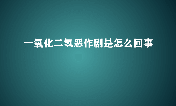 一氧化二氢恶作剧是怎么回事