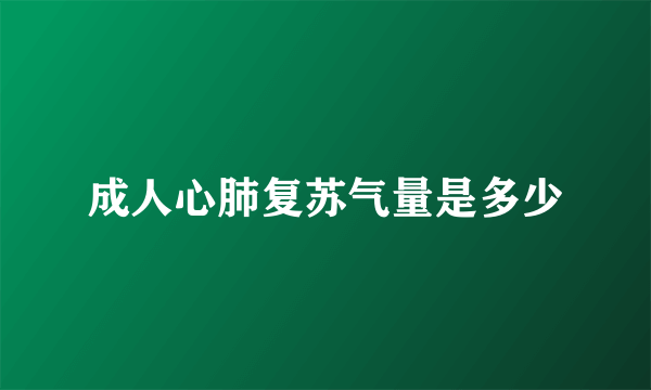 成人心肺复苏气量是多少