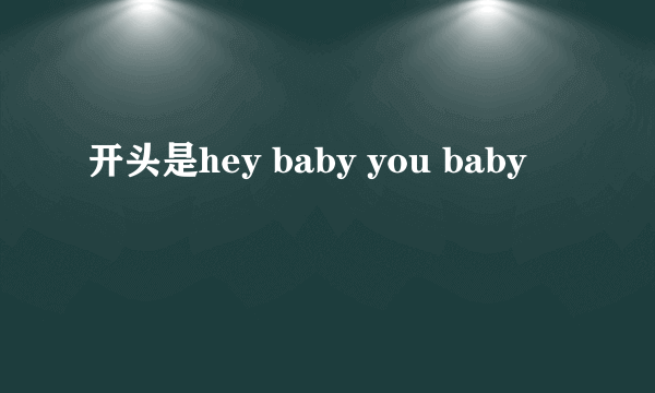 开头是hey baby you baby