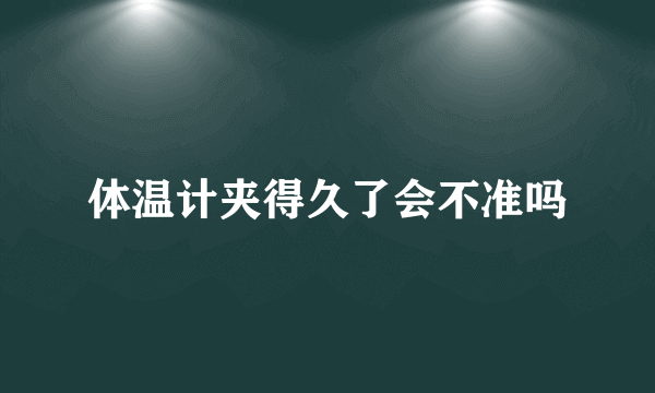 体温计夹得久了会不准吗