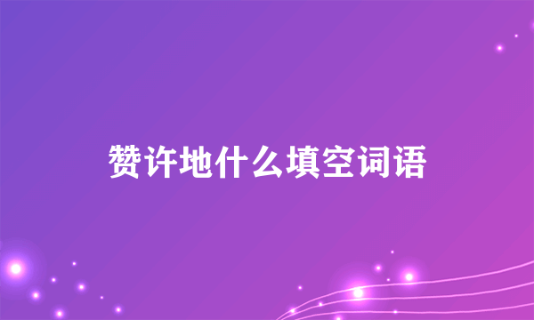 赞许地什么填空词语