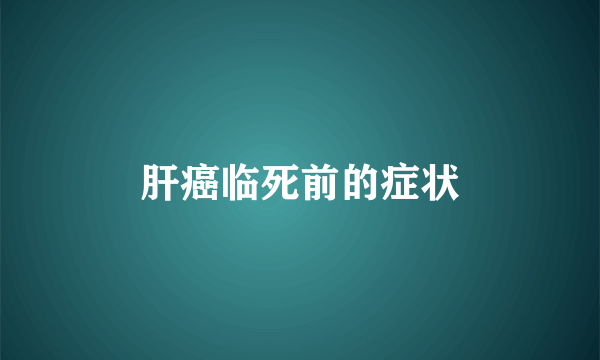 肝癌临死前的症状