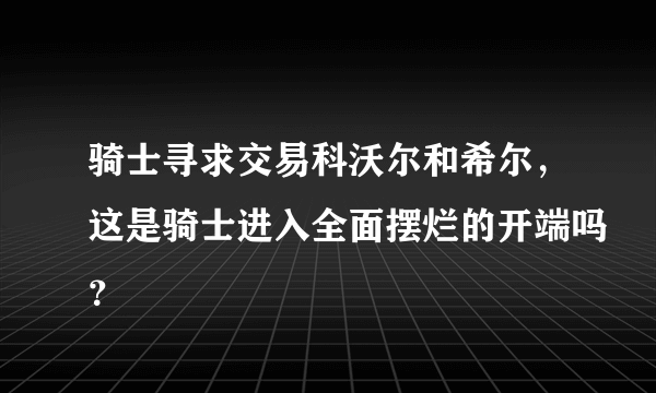 骑士寻求交易科沃尔和希尔，这是骑士进入全面摆烂的开端吗？