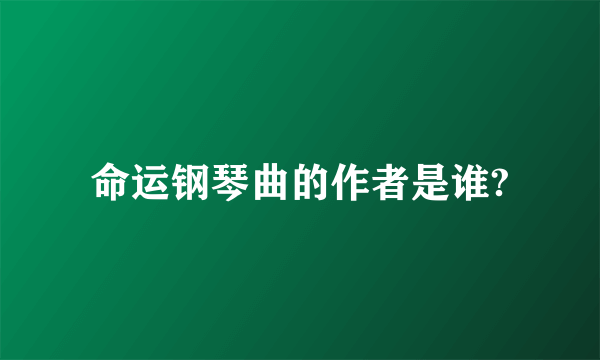 命运钢琴曲的作者是谁?