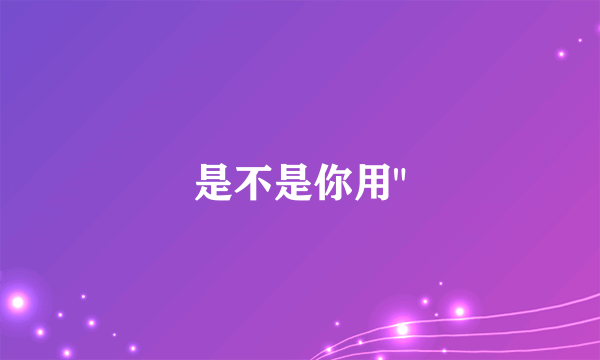 是不是你用