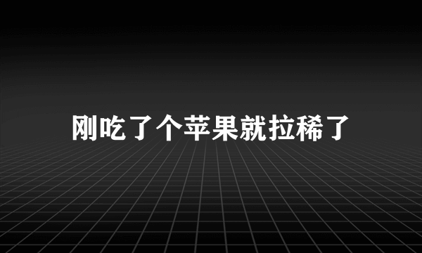 刚吃了个苹果就拉稀了