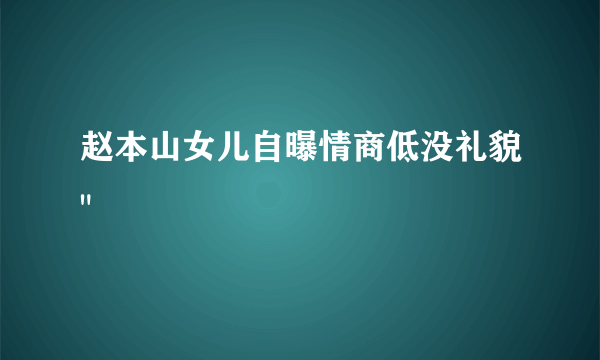 赵本山女儿自曝情商低没礼貌