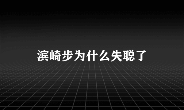 滨崎步为什么失聪了