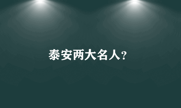 泰安两大名人？