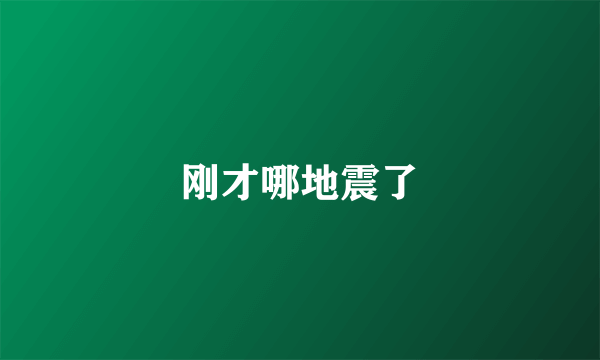 刚才哪地震了