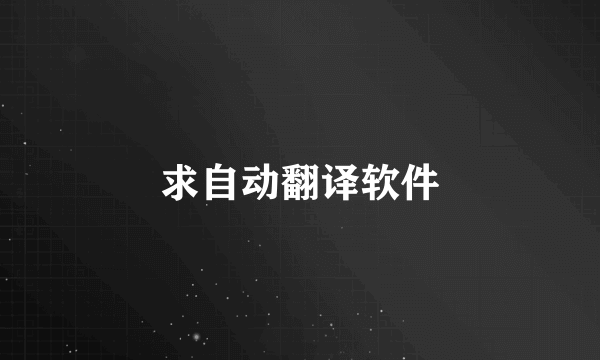 求自动翻译软件