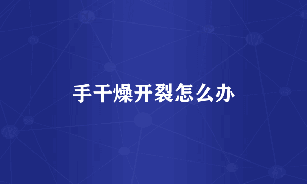 手干燥开裂怎么办