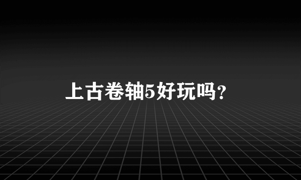上古卷轴5好玩吗？
