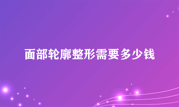 面部轮廓整形需要多少钱