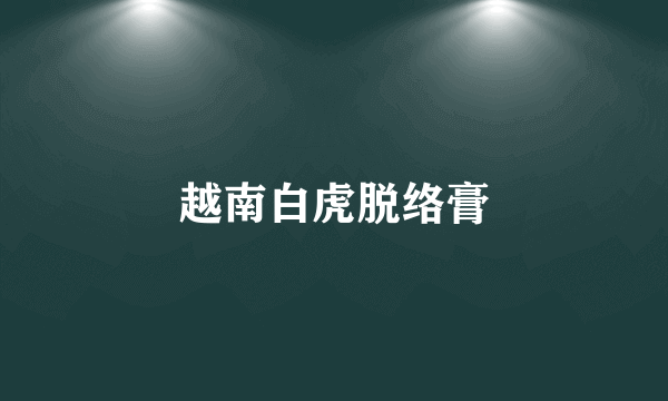 越南白虎脱络膏