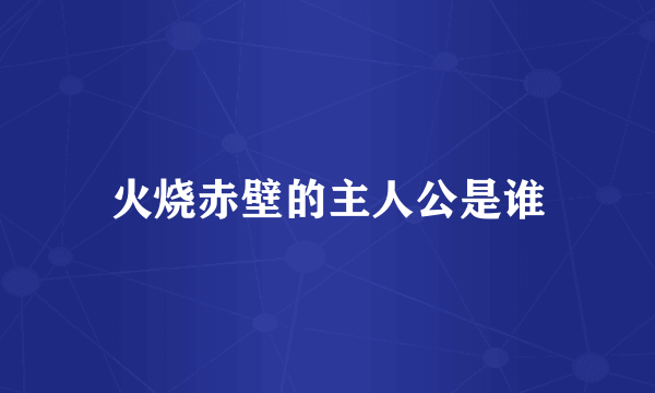 火烧赤壁的主人公是谁
