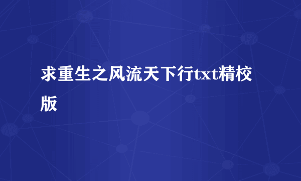 求重生之风流天下行txt精校版