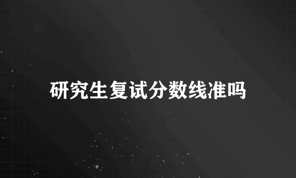 研究生复试分数线准吗