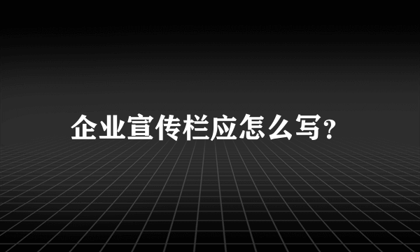 企业宣传栏应怎么写？
