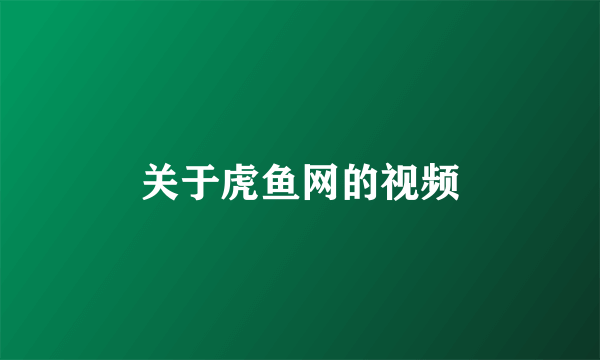 关于虎鱼网的视频