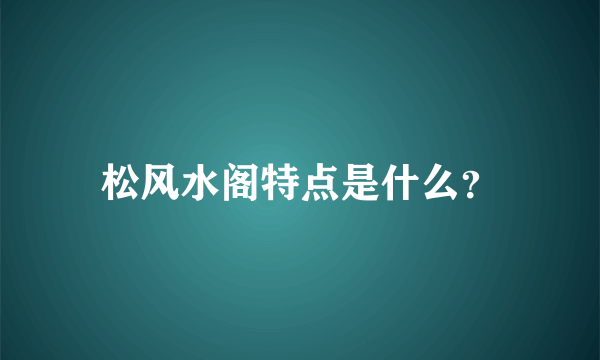 松风水阁特点是什么？