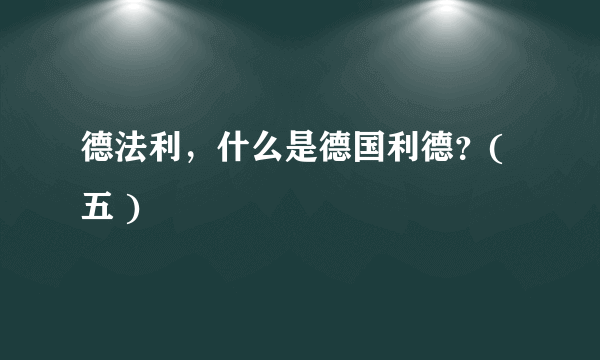 德法利，什么是德国利德？( 五 )