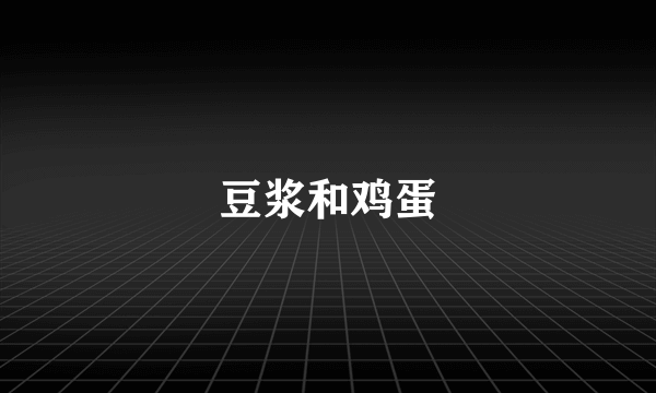 豆浆和鸡蛋