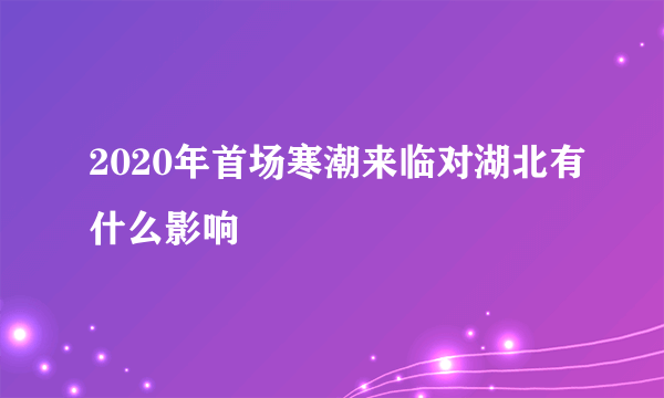 2020年首场寒潮来临对湖北有什么影响